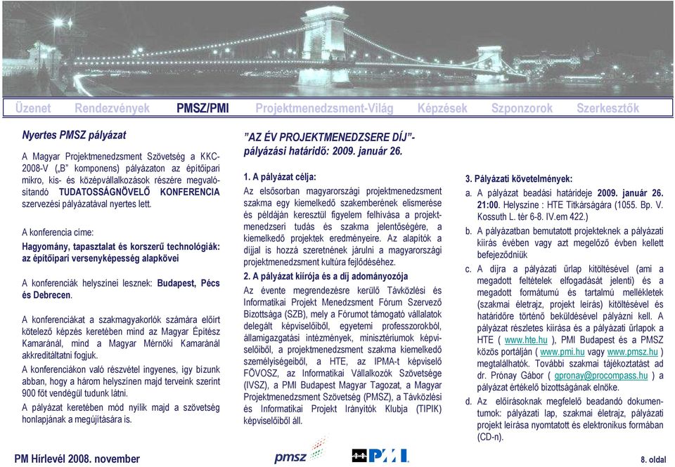 A konferencia címe: Hagyomány, tapasztalat és korszerő technológiák: az építıipari versenyképesség alapkövei A konferenciák helyszínei lesznek: Budapest, Pécs és Debrecen.