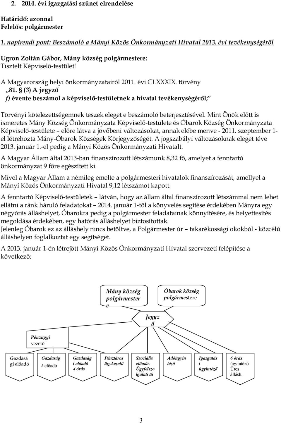 (3) A jegyző f) évente beszámol a képviselő-testületnek a hivatal tevékenységéről; Törvényi kötelezettségemnek teszek eleget e beszámoló beterjesztésével.