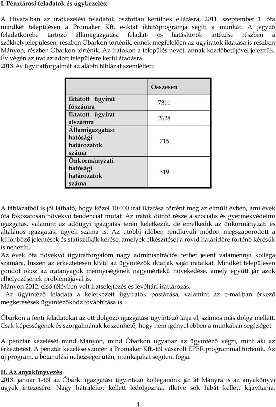 A jegyző feladatkörébe tartozó államigazgatási feladat- és hatáskörök intézése részben a székhelytelepülésen, részben Óbarkon történik, ennek megfelelően az ügyiratok iktatása is részben Mányon,