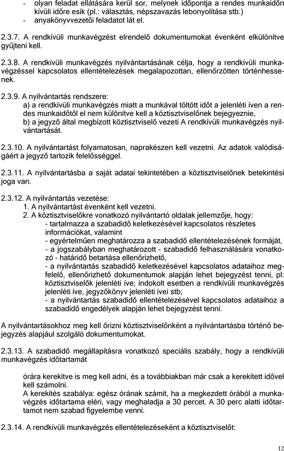 A rendkívüli munkavégzés nyilvántartásának célja, hogy a rendkívüli munkavégzéssel kapcsolatos ellentételezések megalapozottan, ellenőrzötten történhessenek. 2.3.9.