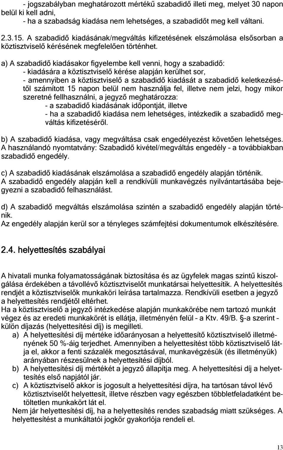 a) A szabadidő kiadásakor figyelembe kell venni, hogy a szabadidő: - kiadására a köztisztviselő kérése alapján kerülhet sor, - amennyiben a köztisztviselő a szabadidő kiadását a szabadidő