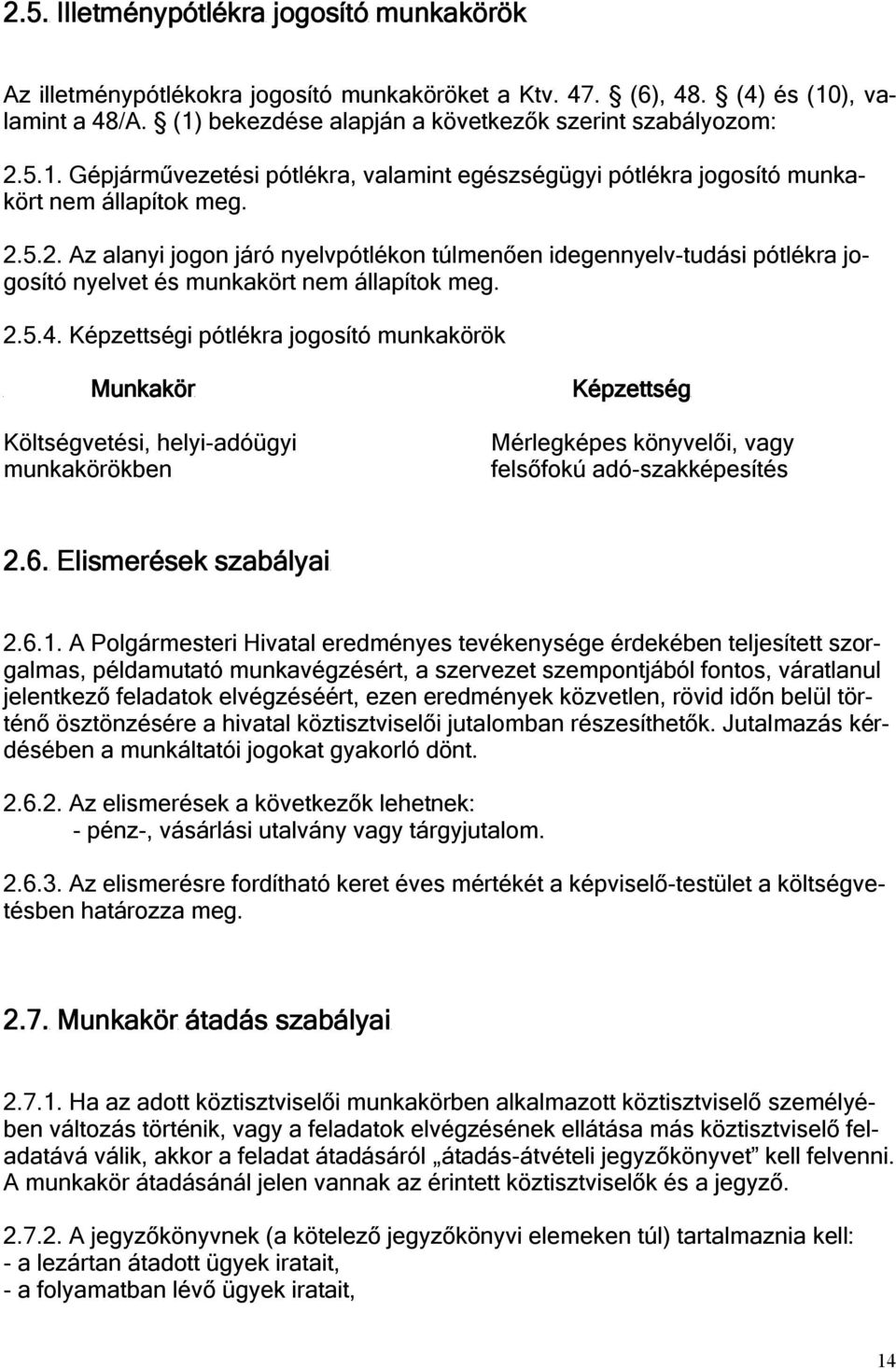 2.5.4. Képzettségi pótlékra jogosító munkakörök Munkakör Költségvetési, helyi-adóügyi munkakörökben Képzettség Mérlegképes könyvelői, vagy felsőfokú adó-szakképesítés 2.6. Elismerések szabályai 2.6.1.