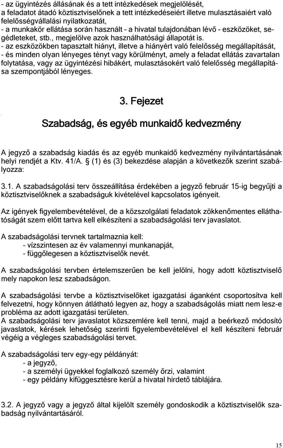 - az eszközökben tapasztalt hiányt, illetve a hiányért való felelősség megállapítását, - és minden olyan lényeges tényt vagy körülményt, amely a feladat ellátás zavartalan folytatása, vagy az