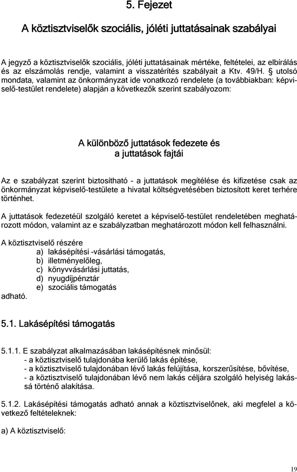 utolsó mondata, valamint az önkormányzat ide vonatkozó rendelete (a továbbiakban: képviselő-testület rendelete) alapján a következők szerint szabályozom: A különböző juttatások fedezete és a