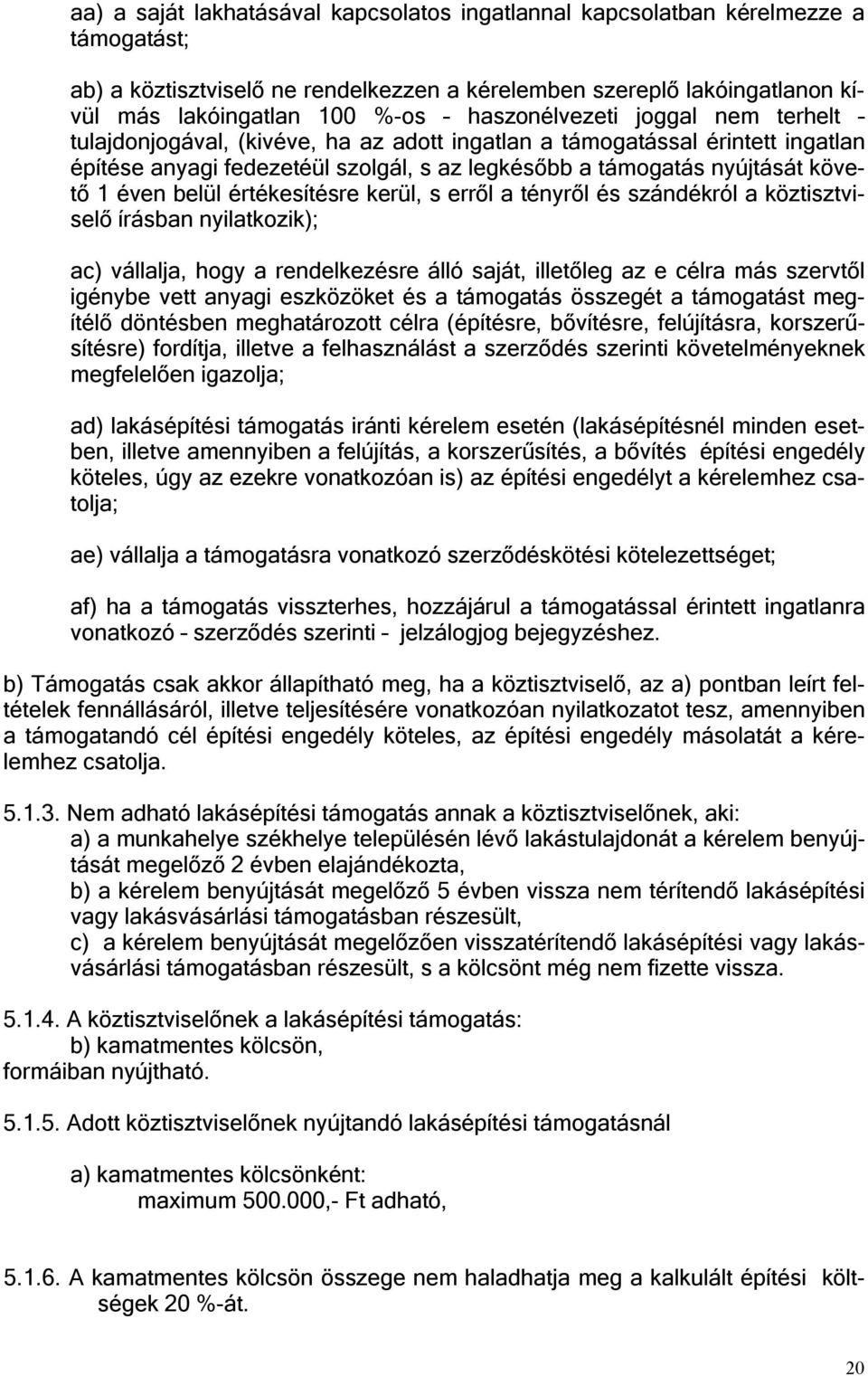 belül értékesítésre kerül, s erről a tényről és szándékról a köztisztviselő írásban nyilatkozik); ac) vállalja, hogy a rendelkezésre álló saját, illetőleg az e célra más szervtől igénybe vett anyagi