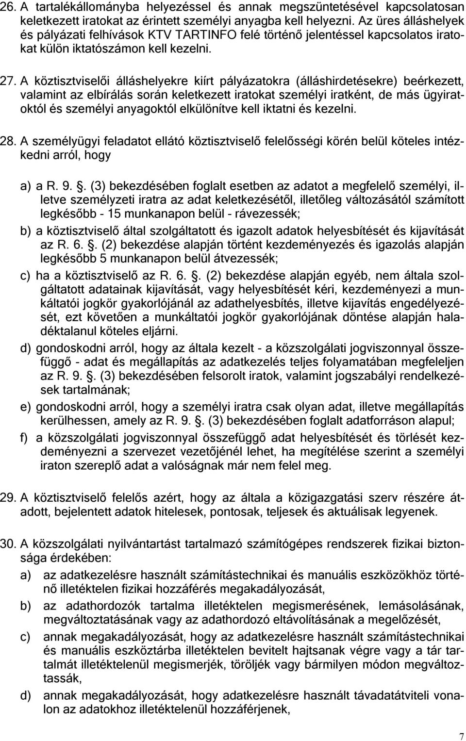 A köztisztviselői álláshelyekre kiírt pályázatokra (álláshirdetésekre) beérkezett, valamint az elbírálás során keletkezett iratokat személyi iratként, de más ügyiratoktól és személyi anyagoktól