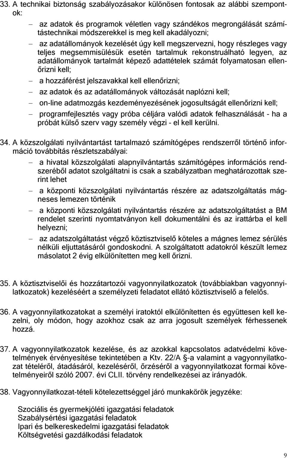 folyamatosan ellenőrizni kell; a hozzáférést jelszavakkal kell ellenőrizni; az adatok és az adatállományok változását naplózni kell; on-line adatmozgás kezdeményezésének jogosultságát ellenőrizni