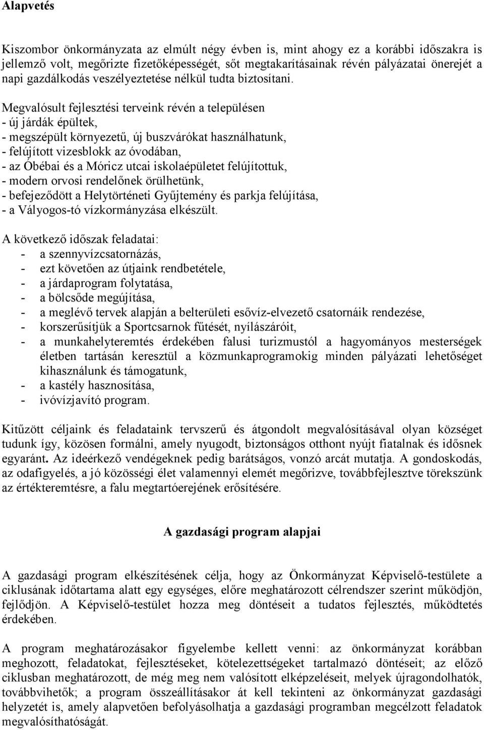 Megvalósult fejlesztési terveink révén a településen - új járdák épültek, - megszépült környezető, új buszvárókat használhatunk, - felújított vizesblokk az óvodában, - az Óbébai és a Móricz utcai