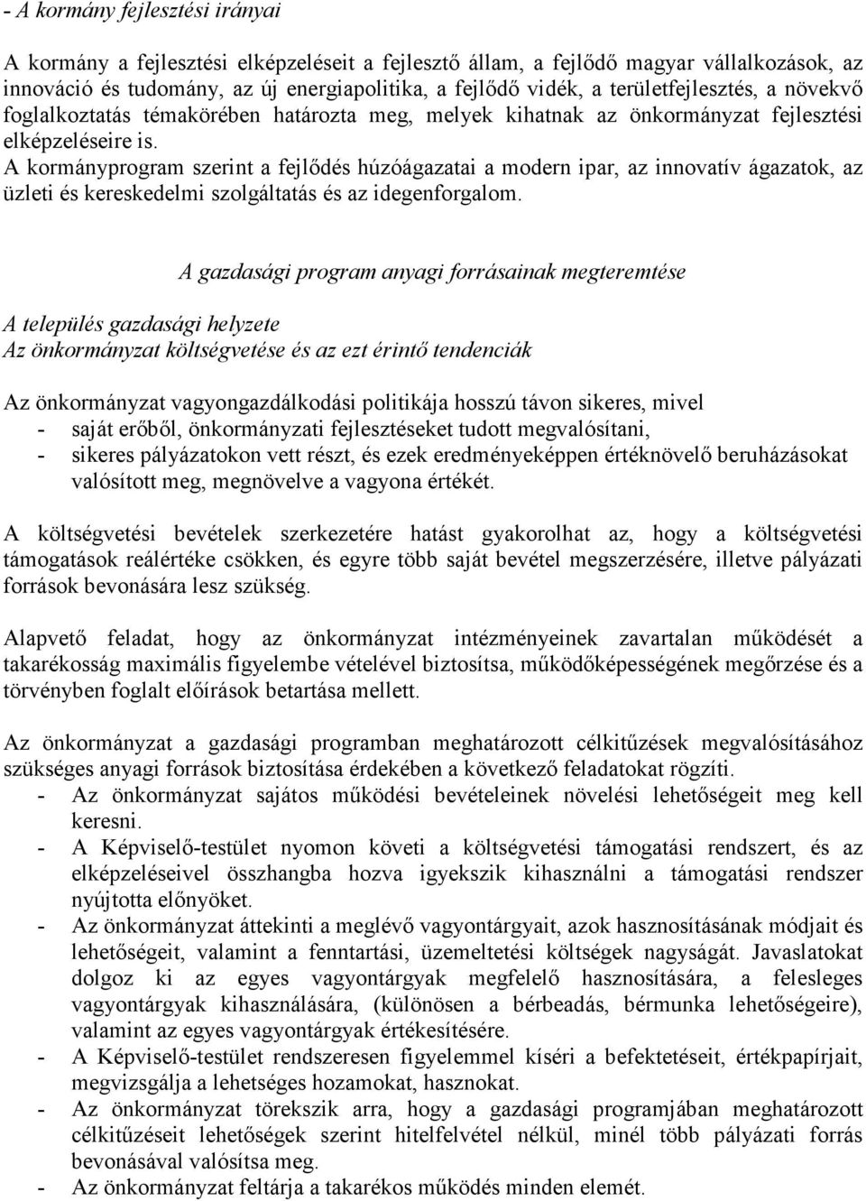 A kormányprogram szerint a fejlıdés húzóágazatai a modern ipar, az innovatív ágazatok, az üzleti és kereskedelmi szolgáltatás és az idegenforgalom.