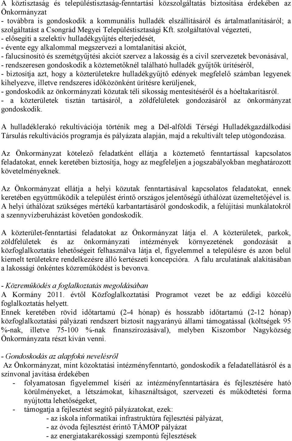 szolgáltatóval végezteti, - elısegíti a szelektív hulladékgyőjtés elterjedését, - évente egy alkalommal megszervezi a lomtalanítási akciót, - falucsinosító és szemétgyőjtési akciót szervez a lakosság