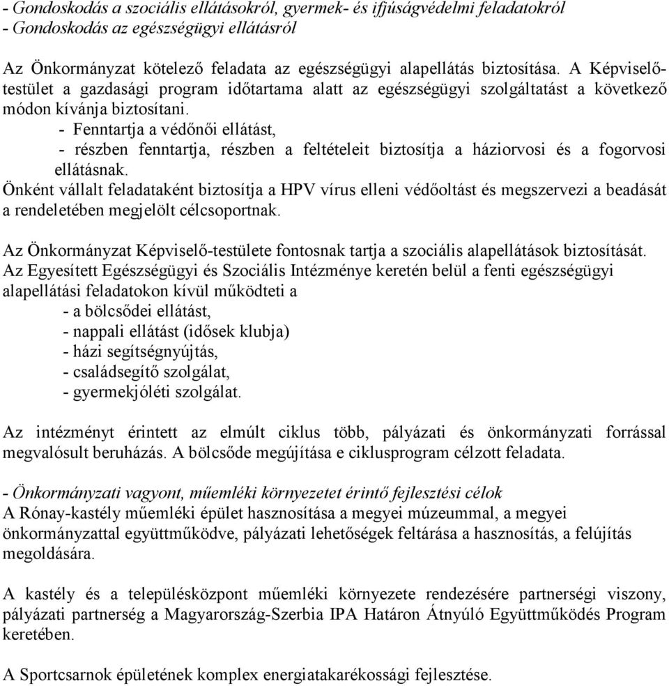 - Fenntartja a védınıi ellátást, - részben fenntartja, részben a feltételeit biztosítja a háziorvosi és a fogorvosi ellátásnak.