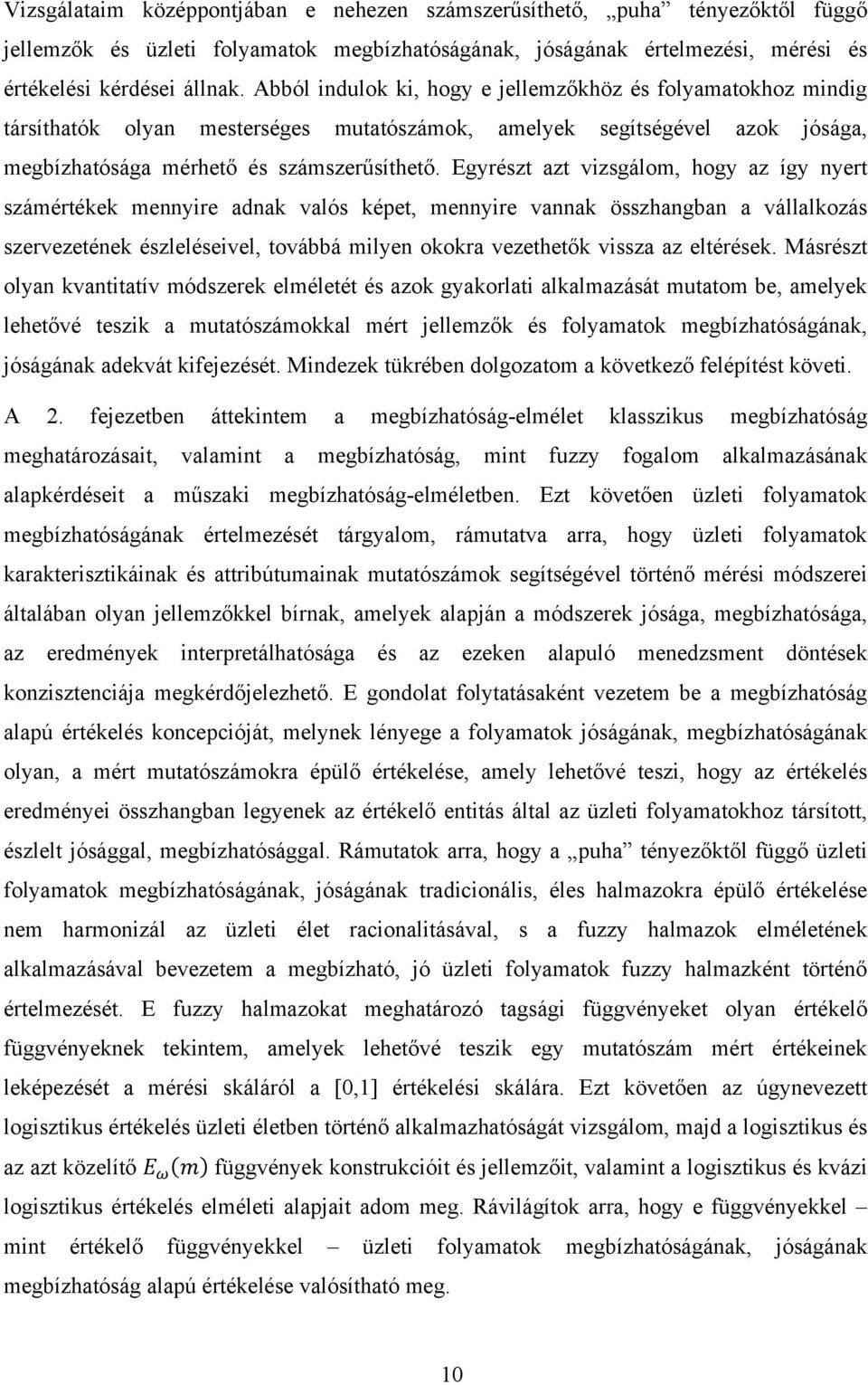 Egyrészt azt vizsgálom, hogy az így nyert számértékek mennyire adnak valós képet, mennyire vannak összhangban a vállalkozás szervezetének észleléseivel, továbbá milyen okokra vezethetık vissza az