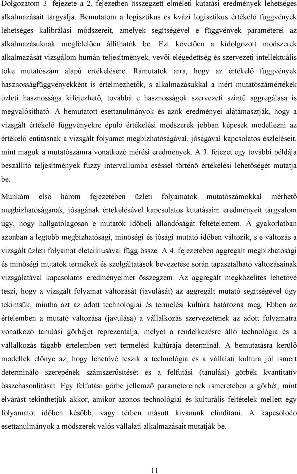 Ezt követıen a kidolgozott módszerek alkalmazását vizsgálom humán teljesítmények, vevıi elégedettség és szervezeti intellektuális tıke mutatószám alapú értékelésére.