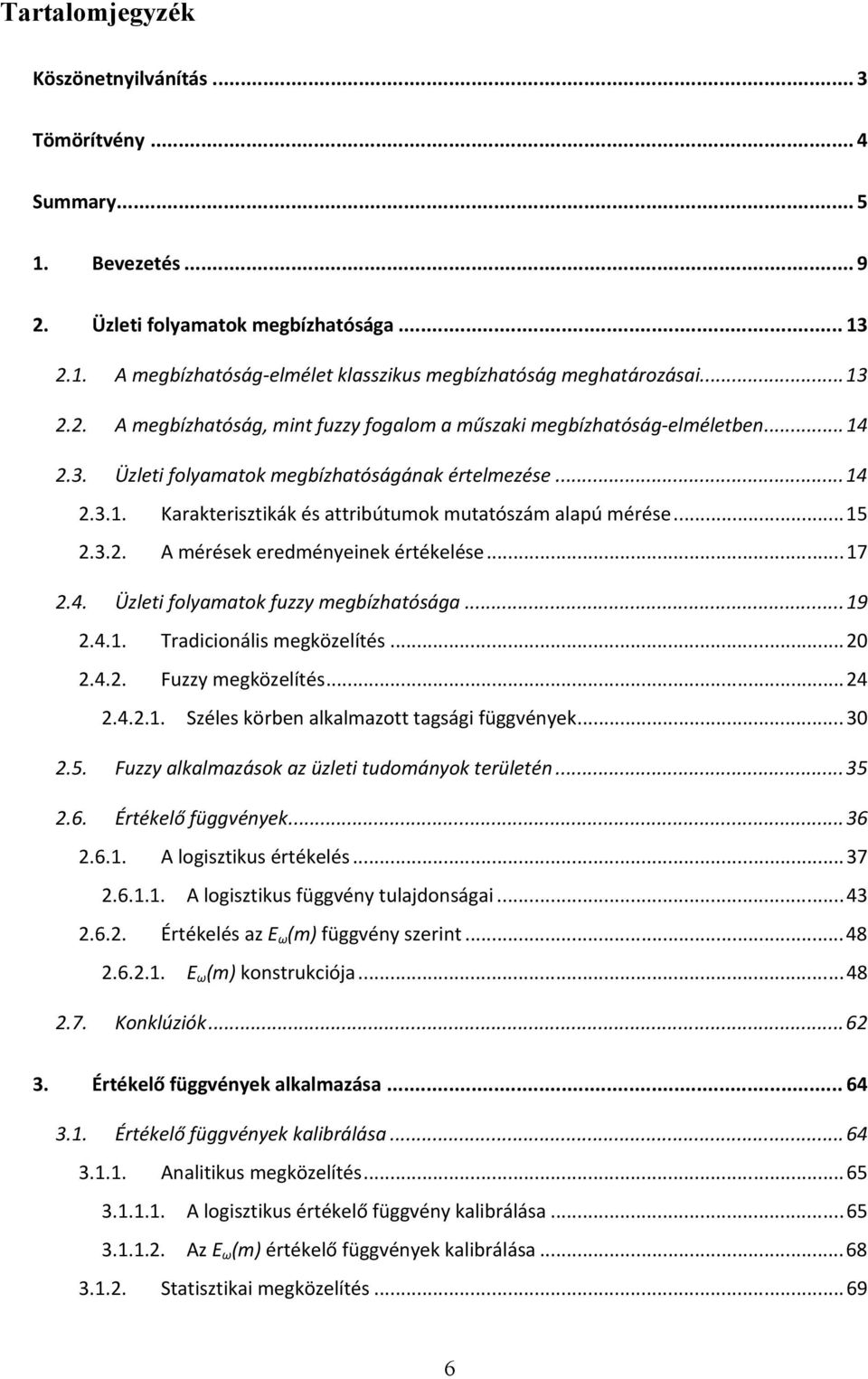 .. 15 2.3.2. A mérések eredményeinek értékelése... 17 2.4. Üzleti folyamatok fuzzy megbízhatósága... 19 2.4.1. Tradicionális megközelítés... 20 2.4.2. Fuzzy megközelítés... 24 2.4.2.1. Széles körben alkalmazott tagsági függvények.