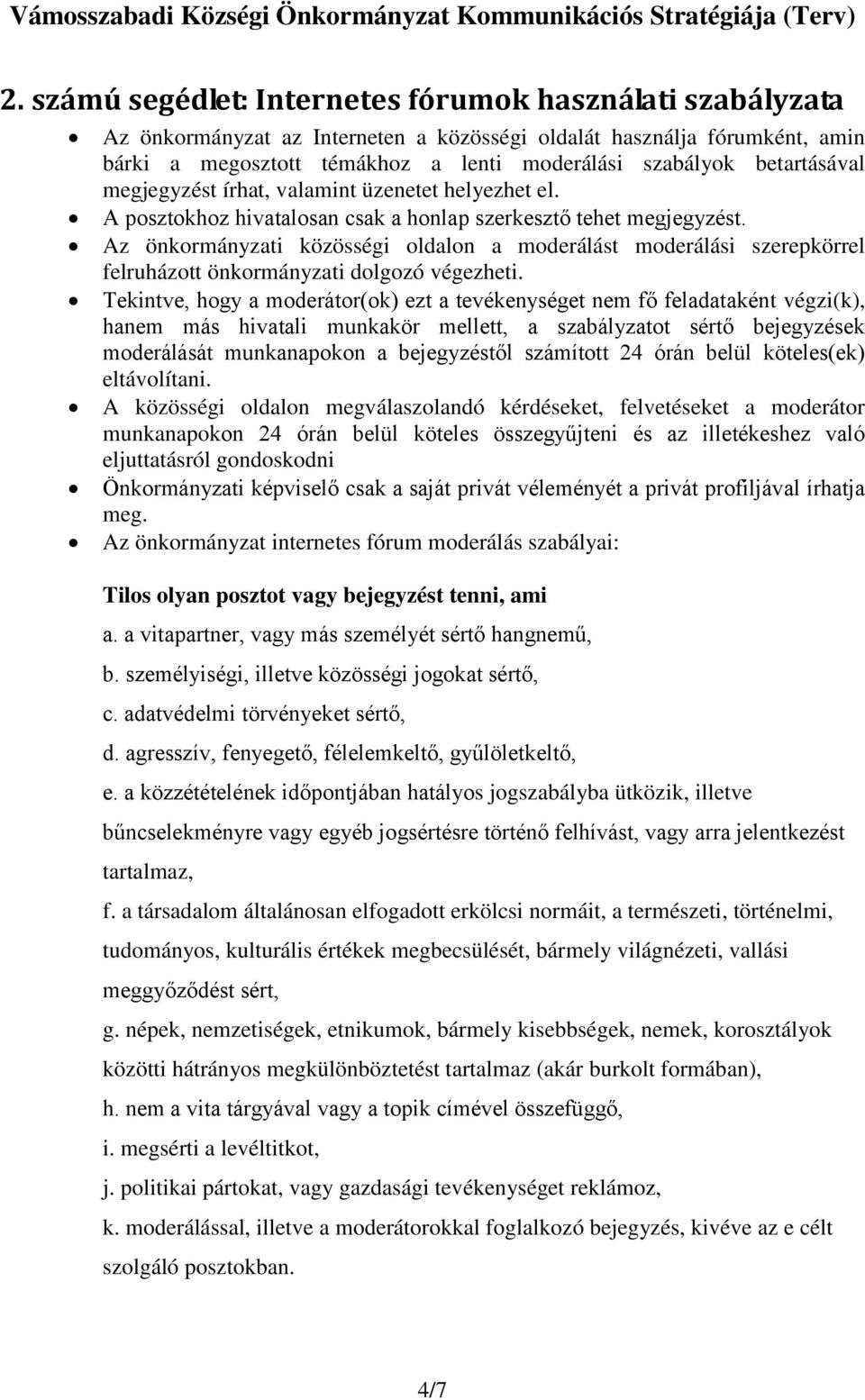 Az önkormányzati közösségi oldalon a moderálást moderálási szerepkörrel felruházott önkormányzati dolgozó végezheti.