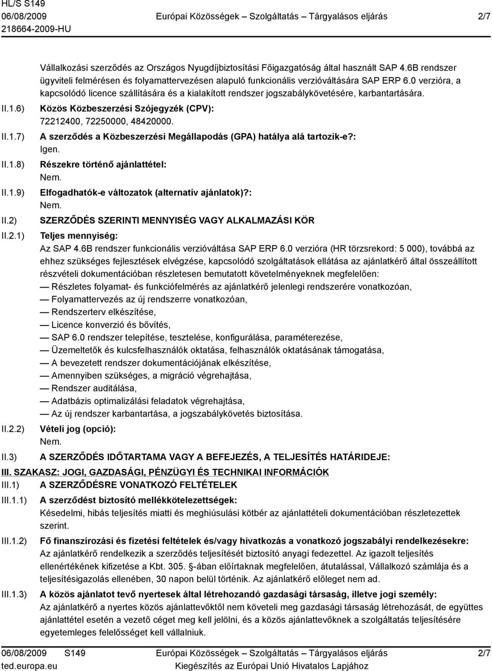 0 verzióra, a kapcsolódó licence szállítására és a kialakított rendszer jogszabálykövetésére, karbantartására. Közös Közbeszerzési Szójegyzék (CPV): 72212400, 72250000, 48420000.