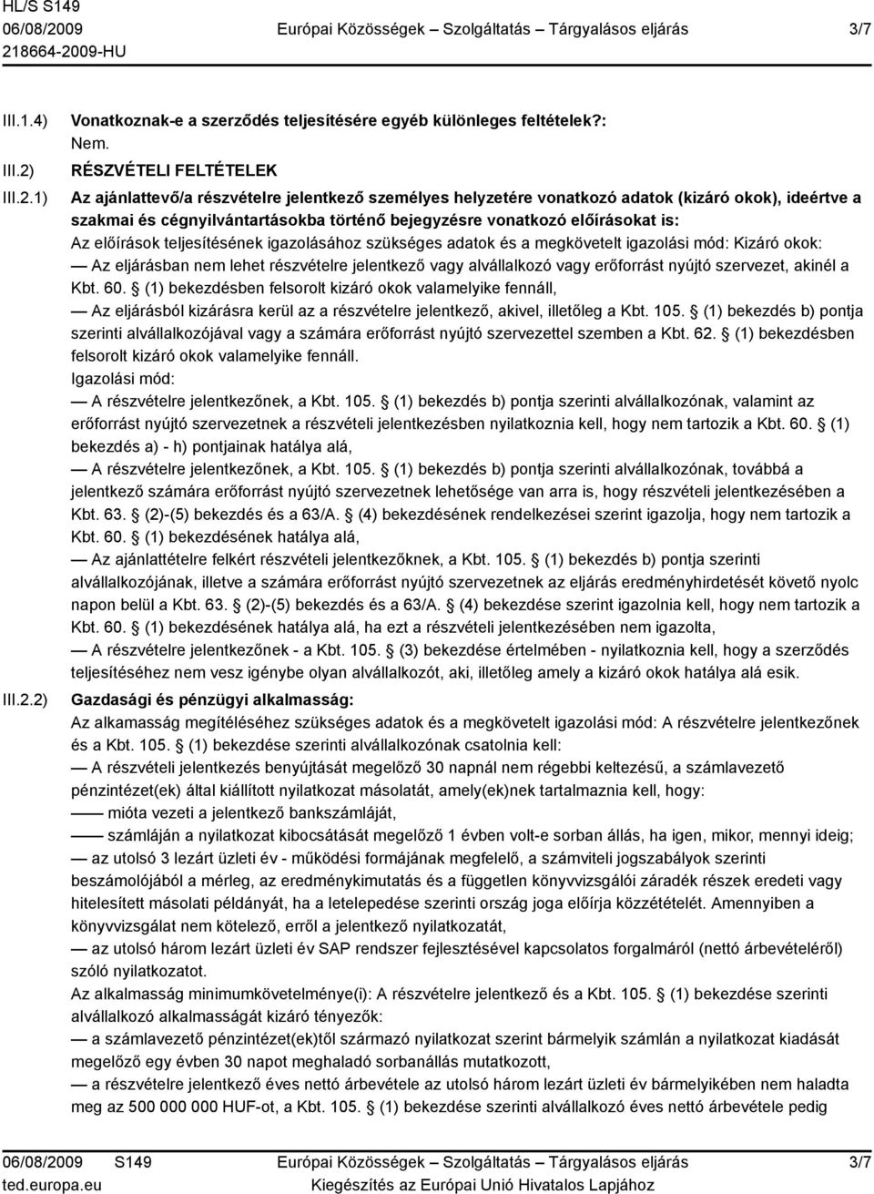 előírásokat is: Az előírások teljesítésének igazolásához szükséges adatok és a megkövetelt igazolási mód: Kizáró okok: Az eljárásban nem lehet részvételre jelentkező vagy alvállalkozó vagy erőforrást