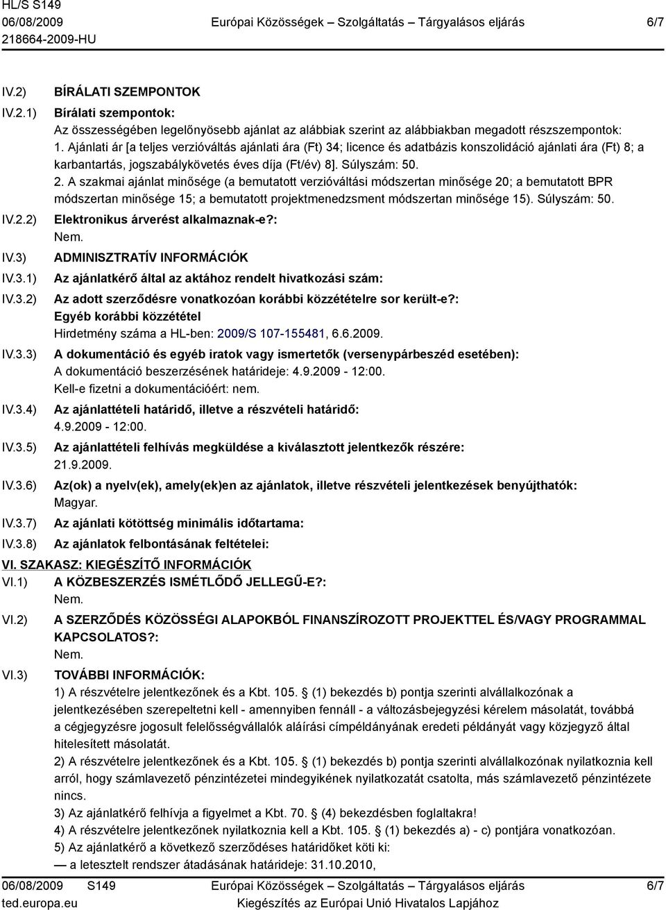 A szakmai ajánlat minősége (a bemutatott verzióváltási módszertan minősége 20; a bemutatott BPR módszertan minősége 15; a bemutatott projektmenedzsment módszertan minősége 15). Súlyszám: 50.