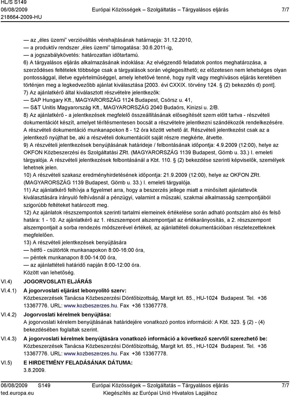 6) A tárgyalásos eljárás alkalmazásának indoklása: Az elvégzendő feladatok pontos meghatározása, a szerződéses feltételek többsége csak a tárgyalások során véglegesíthető; ez előzetesen nem