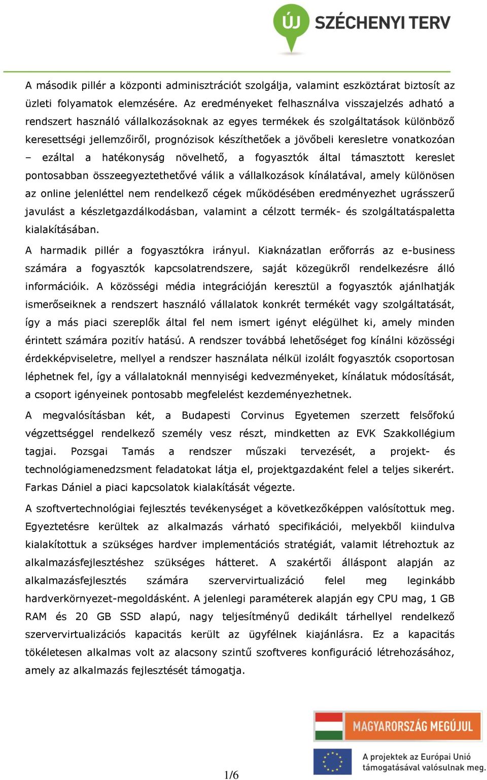 keresletre vonatkozóan ezáltal a hatékonyság növelhető, a fogyasztók által támasztott kereslet pontosabban összeegyeztethetővé válik a vállalkozások kínálatával, amely különösen az online jelenléttel