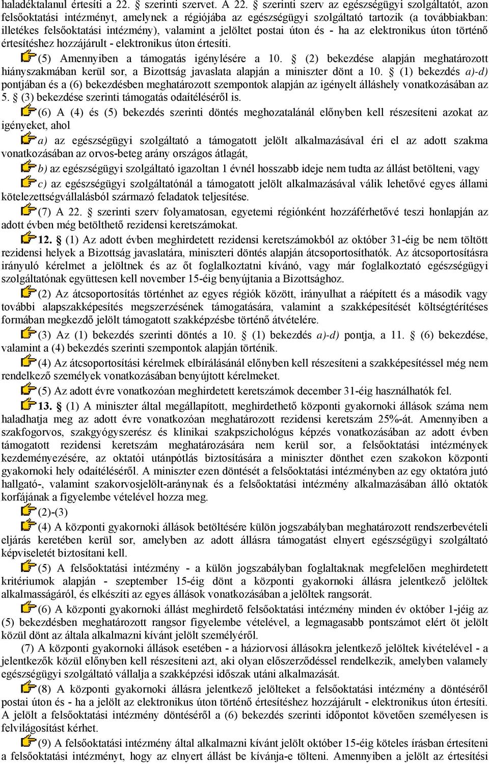 jelöltet postai úton és - ha az elektronikus úton történő értesítéshez hozzájárult - elektronikus úton értesíti. (5) Amennyiben a támogatás igénylésére a 10.