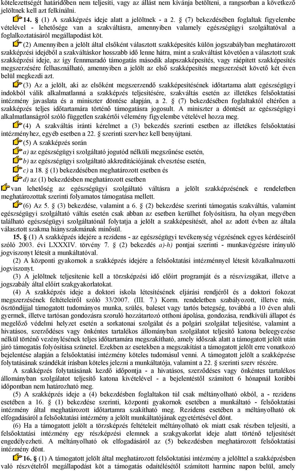 (2) Amennyiben a jelölt által elsőként választott szakképesítés külön jogszabályban meghatározott szakképzési idejéből a szakváltáskor hosszabb idő lenne hátra, mint a szakváltást követően a