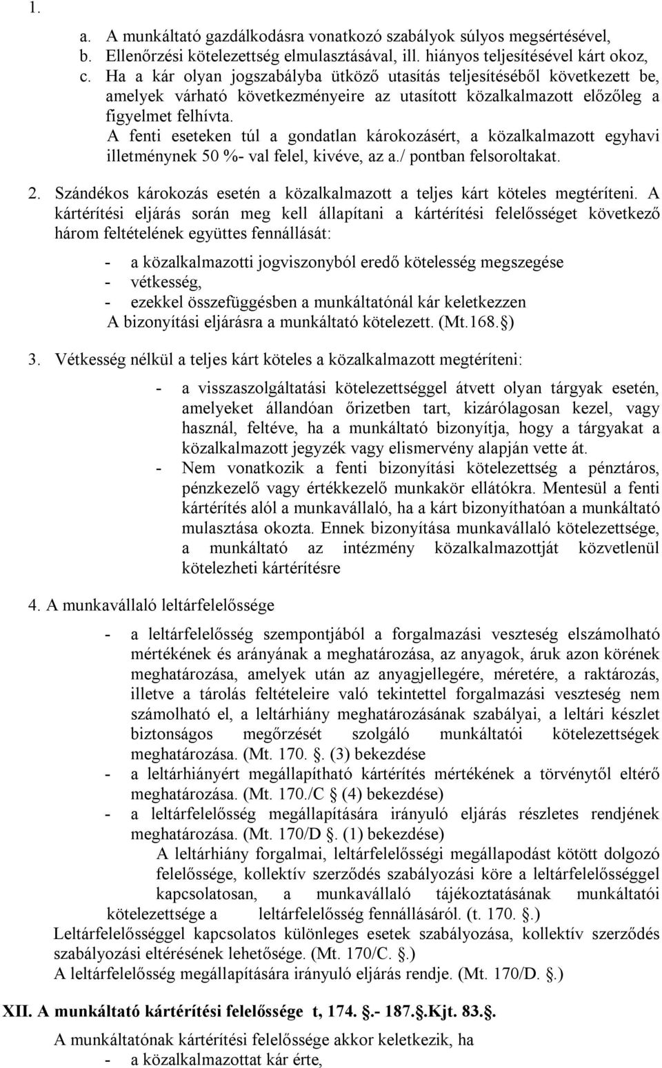 A fenti eseteken túl a gondatlan károkozásért, a közalkalmazott egyhavi illetménynek 50 %- val felel, kivéve, az a./ pontban felsoroltakat. 2.