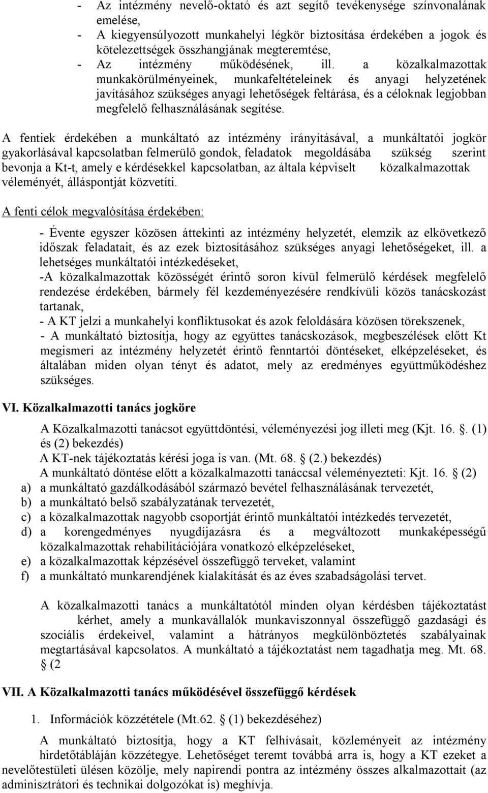 a közalkalmazottak munkakörülményeinek, munkafeltételeinek és anyagi helyzetének javításához szükséges anyagi lehetőségek feltárása, és a céloknak legjobban megfelelő felhasználásának segítése.