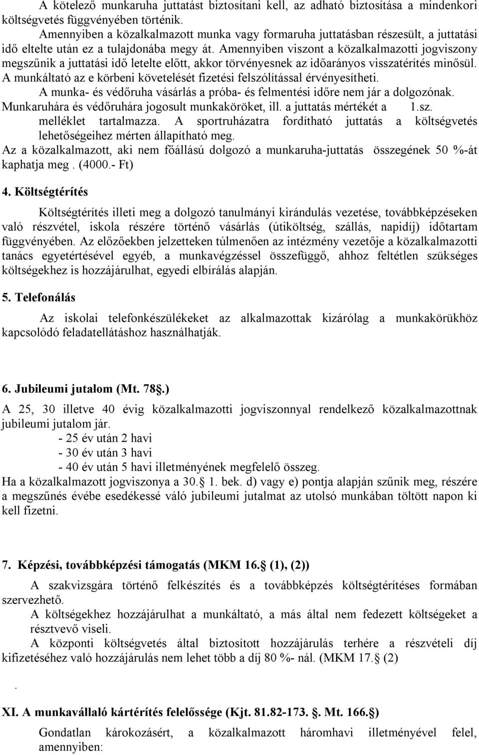 Amennyiben viszont a közalkalmazotti jogviszony megszűnik a juttatási idő letelte előtt, akkor törvényesnek az időarányos visszatérítés minősül.