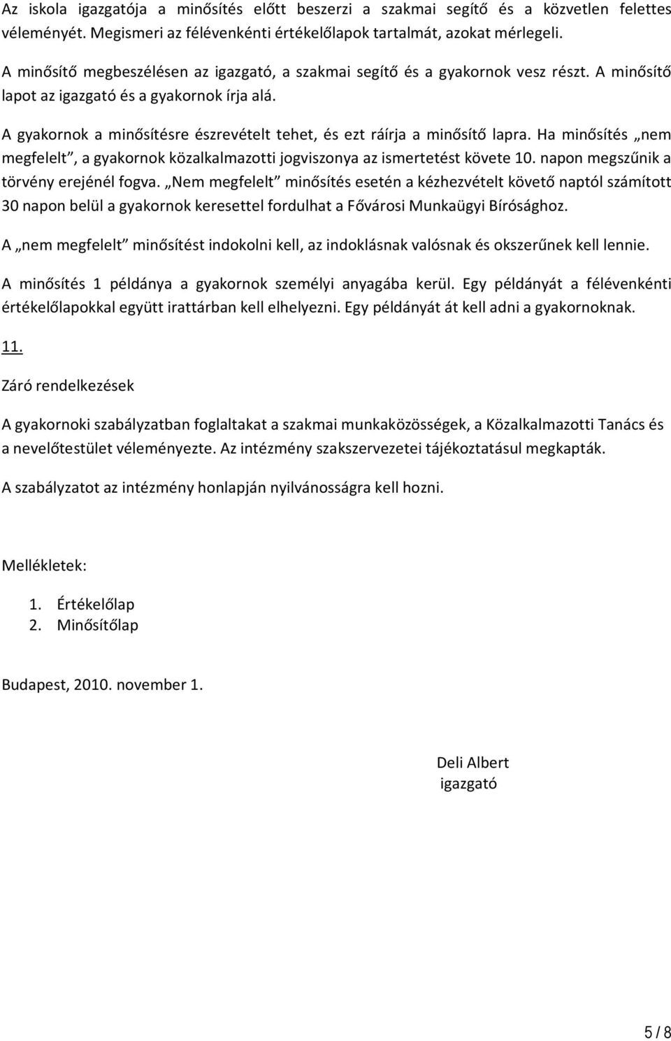 A gyakornok a minősítésre észrevételt tehet, és ezt ráírja a minősítő lapra. Ha minősítés nem megfelelt, a gyakornok közalkalmazotti jogviszonya az ismertetést követe 10.