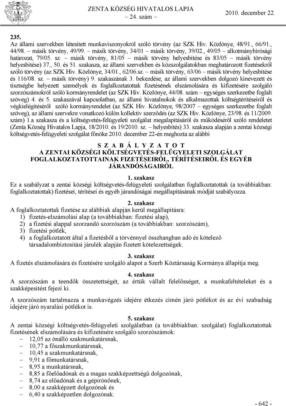 szakasza, az állami szervekben és közszolgálatokban meghatározott fizetésekről szóló törvény (az SZK Hiv. Közlönye, 34/01., 62/06.sz. másik törvény, 63/06 másik törvény helyesbítése és 116/08. sz. másik törvény) 9.