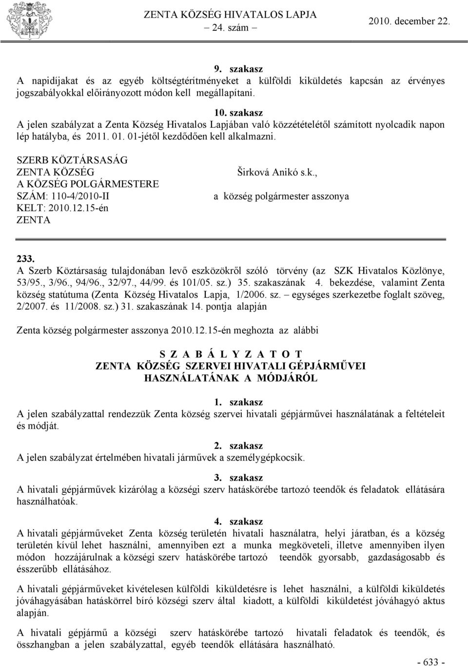 SZERB KÖZTÁRSASÁG ZENTA KÖZSÉG A KÖZSÉG POLGÁRMESTERE SZÁM: 110-4/2010-II KELT: 2010.12.15-én ZENTA Širková Anikó s.k., a község polgármester asszonya 233.