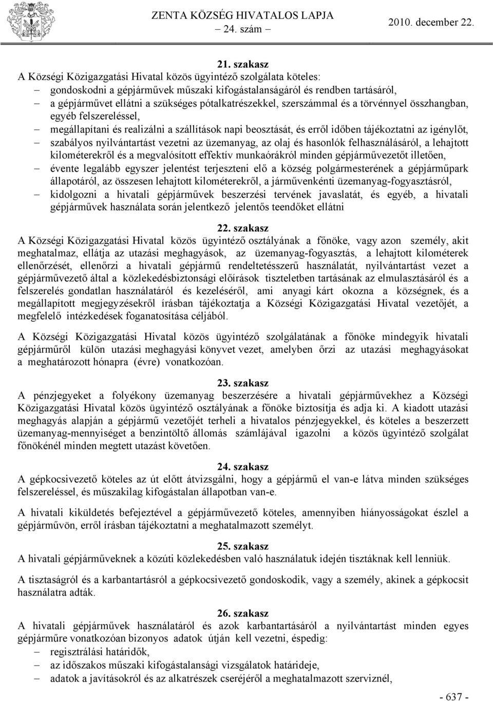 nyilvántartást vezetni az üzemanyag, az olaj és hasonlók felhasználásáról, a lehajtott kilométerekről és a megvalósított effektív munkaórákról minden gépjárművezetőt illetően, évente legalább egyszer