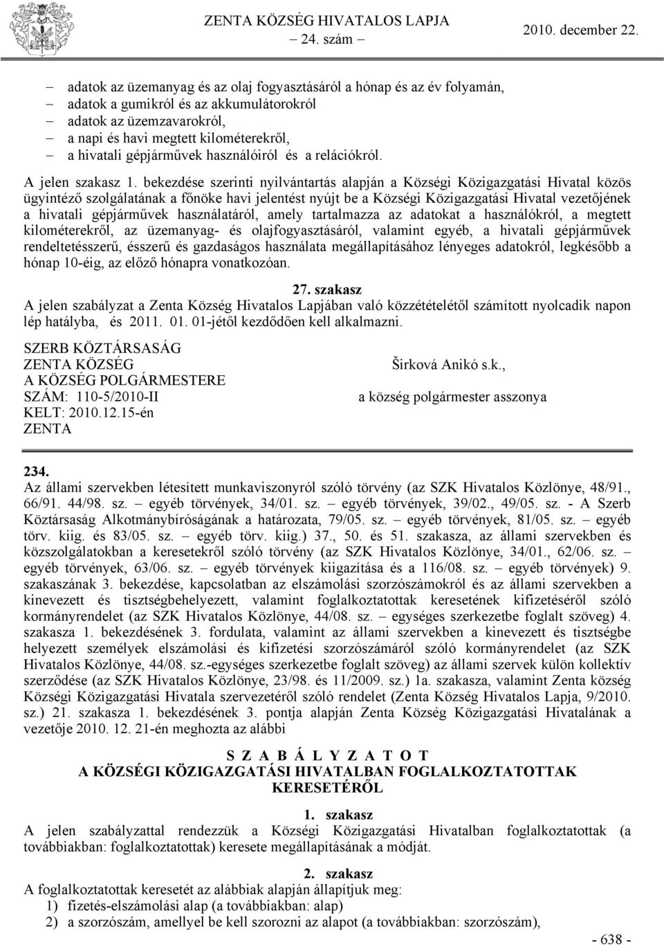 bekezdése szerinti nyilvántartás alapján a Községi Közigazgatási Hivatal közös ügyintéző szolgálatának a főnöke havi jelentést nyújt be a Községi Közigazgatási Hivatal vezetőjének a hivatali