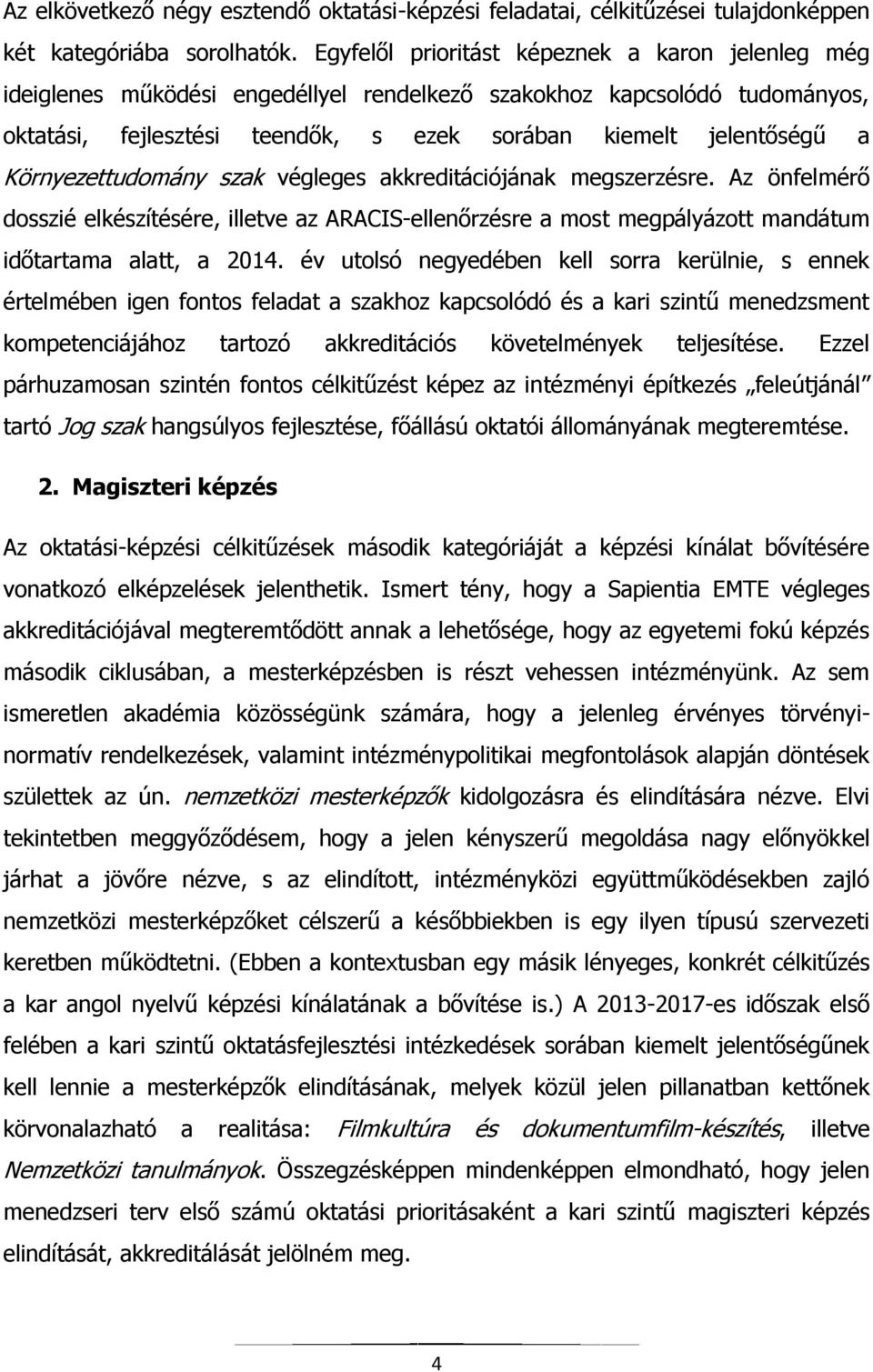 Környezettudomány szak végleges akkreditációjának megszerzésre. Az önfelmérő dosszié elkészítésére, illetve az ARACIS-ellenőrzésre a most megpályázott mandátum időtartama alatt, a 2014.