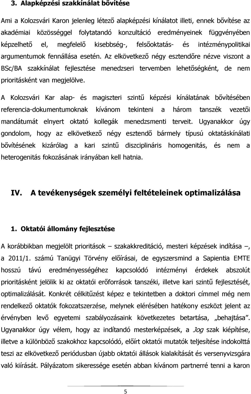 Az elkövetkező négy esztendőre nézve viszont a BSc/BA szakkínálat fejlesztése menedzseri tervemben lehetőségként, de nem prioritásként van megjelölve.