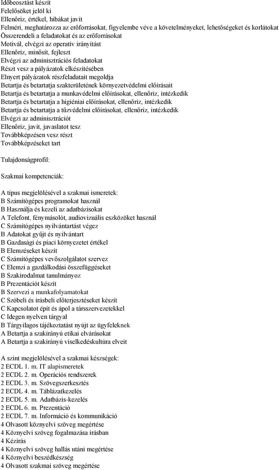 részfeladatait megoldja Betartja és betartatja szakterületének környezetvédelmi előírásait Betartja és betartatja a munkavédelmi előírásokat, ellenőriz, intézkedik Betartja és betartatja a higiéniai