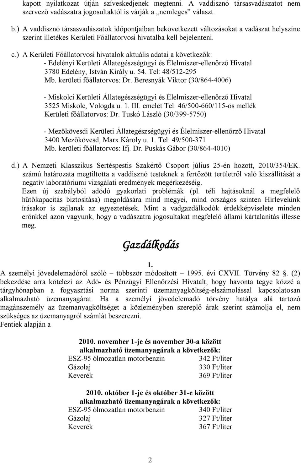 ) A Kerületi Főállatorvosi hivatalok aktuális adatai a következők: - Edelényi Kerületi Állategészségügyi és Élelmiszer-ellenőrző Hivatal 3780 Edelény, István Király u. 54. Tel: 48/512-295 Mb.