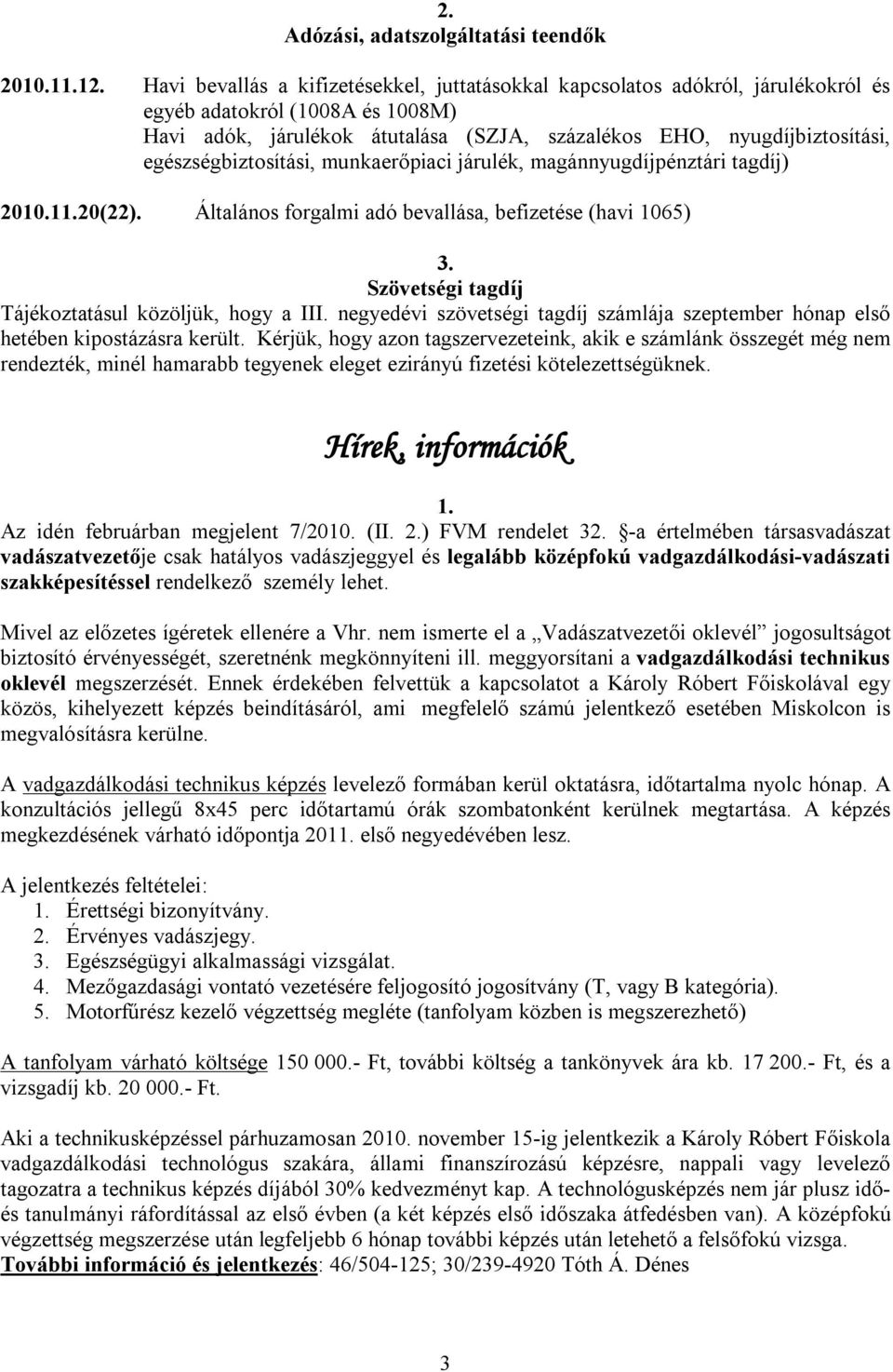 egészségbiztosítási, munkaerőpiaci járulék, magánnyugdíjpénztári tagdíj) 2010.120(22). Általános forgalmi adó bevallása, befizetése (havi 1065) Szövetségi tagdíj Tájékoztatásul közöljük, hogy a III.