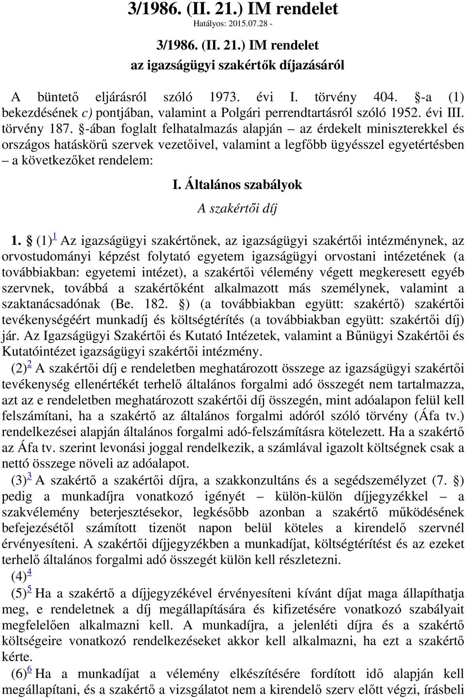 -ában foglalt felhatalmazás alapján az érdekelt miniszterekkel és országos hatáskörű szervek vezetőivel, valamint a legfőbb ügyésszel egyetértésben a következőket rendelem: I.