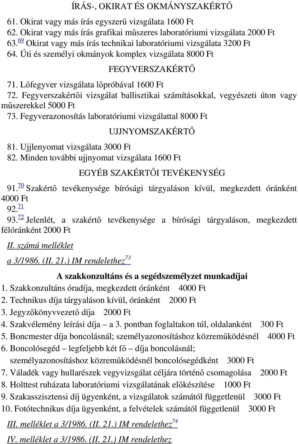 Fegyverszakértői vizsgálat ballisztikai számításokkal, vegyészeti úton vagy műszerekkel 5000 Ft 73. Fegyverazonosítás laboratóriumi vizsgálattal 8000 Ft UJJNYOMSZAKÉRTŐ 81.