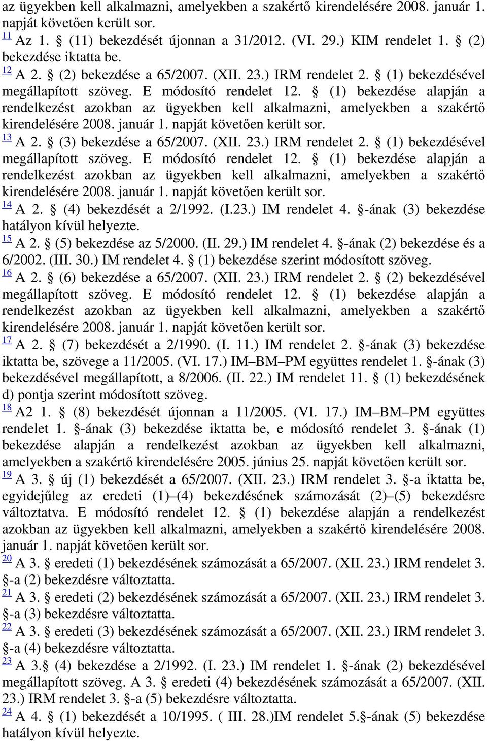 (1) bekezdése alapján a rendelkezést azokban az ügyekben kell alkalmazni, amelyekben a szakértő 13 A 2. (3) bekezdése a 65/2007. (XII. 23.) IRM rendelet 2. (1) bekezdésével megállapított szöveg.