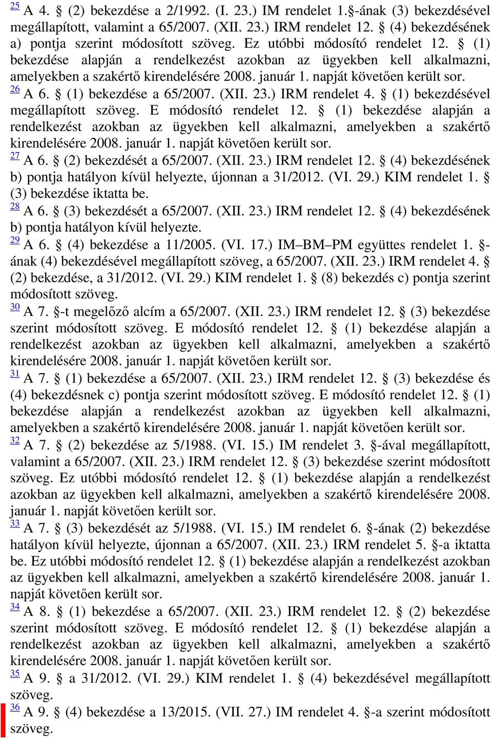 (1) bekezdésével megállapított szöveg. E módosító rendelet 12. (1) bekezdése alapján a rendelkezést azokban az ügyekben kell alkalmazni, amelyekben a szakértő 27 A 6. (2) bekezdését a 65/2007. (XII.