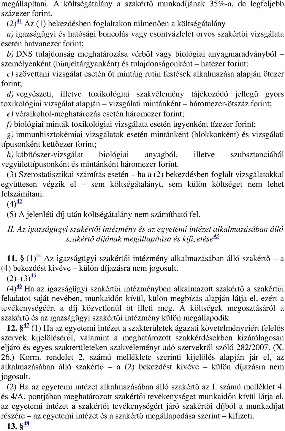 meghatározása vérből vagy biológiai anyagmaradványból személyenként (bűnjeltárgyanként) és tulajdonságonként hatezer forint; c) szövettani vizsgálat esetén öt mintáig rutin festések alkalmazása