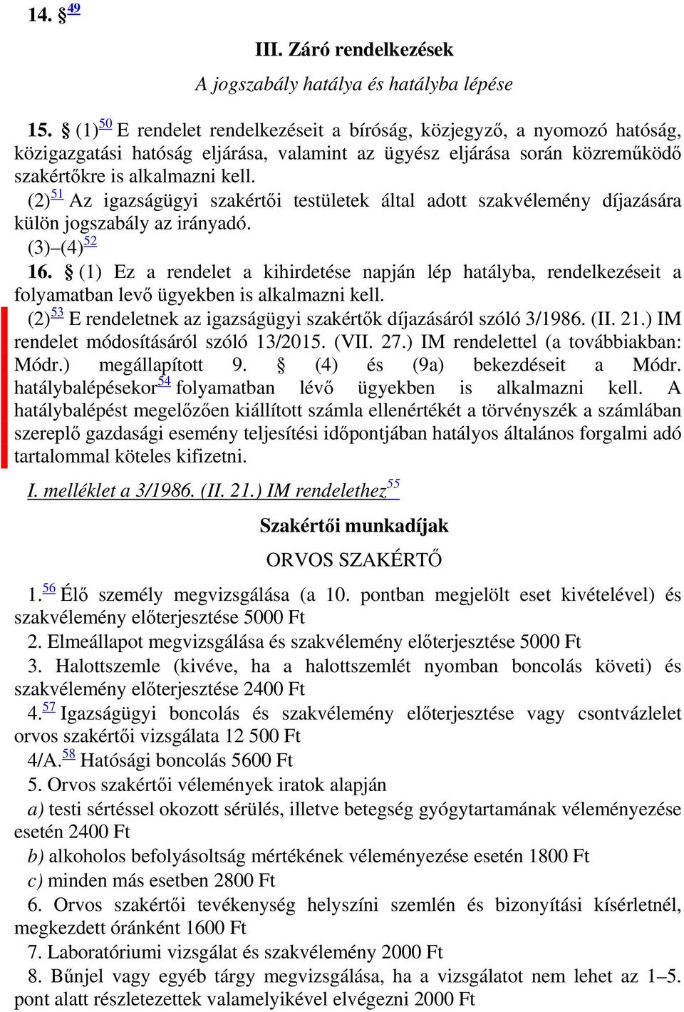 (2) 51 Az igazságügyi szakértői testületek által adott szakvélemény díjazására külön jogszabály az irányadó. (3) (4) 52 16.