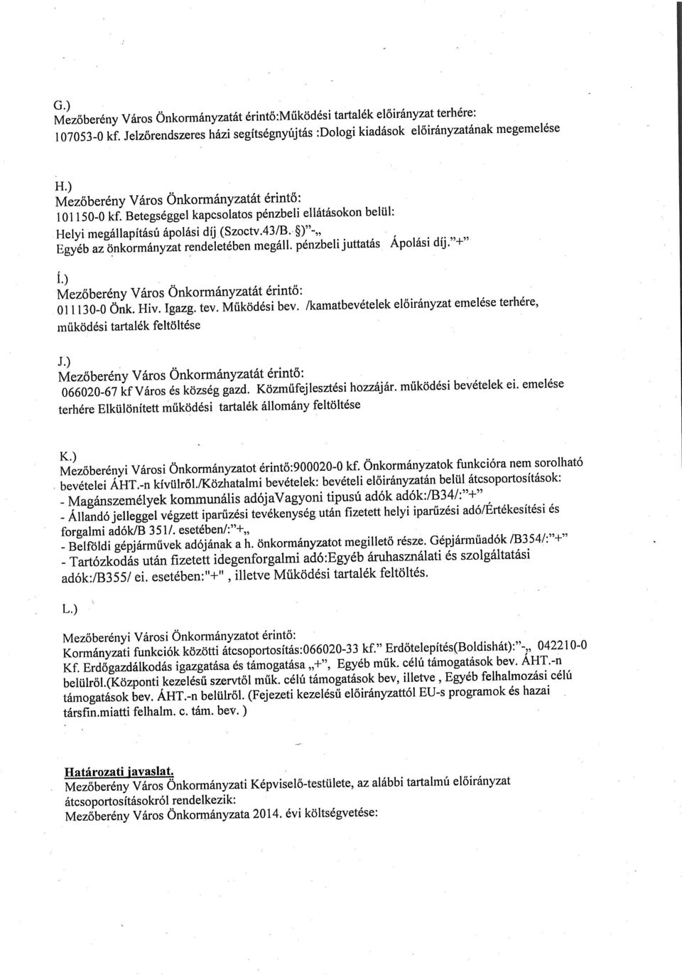 g) -,, Egyéb az önkormányzat rendeletében megáll. pénzbelijuttatás Apolási díj, + Í.) Mezőberény Város Önkormányzatát érintő: 01 1130-0 Önk. Hiv. Igazg. tev. Működési bev.