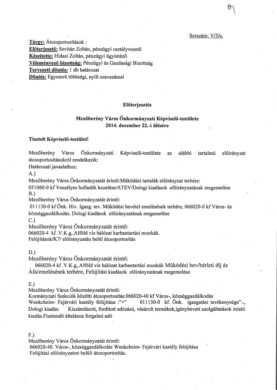 -i ülésére Mezőberény Város Önkormányzati Képviselő-testülete az alábbi tartalmú előirányzat átcsoportosításokról rendelkezik: Határozati javaslathoz: A.