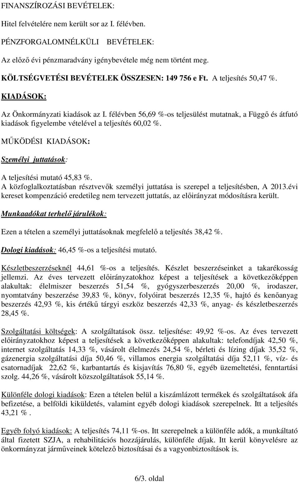 félévben 56,69 %-os teljesülést mutatnak, a Függő és átfutó kiadások figyelembe vételével a teljesítés 60,02 %. MŰKÖDÉSI KIADÁSOK: Személyi juttatások: A teljesítési mutató 45,83 %.