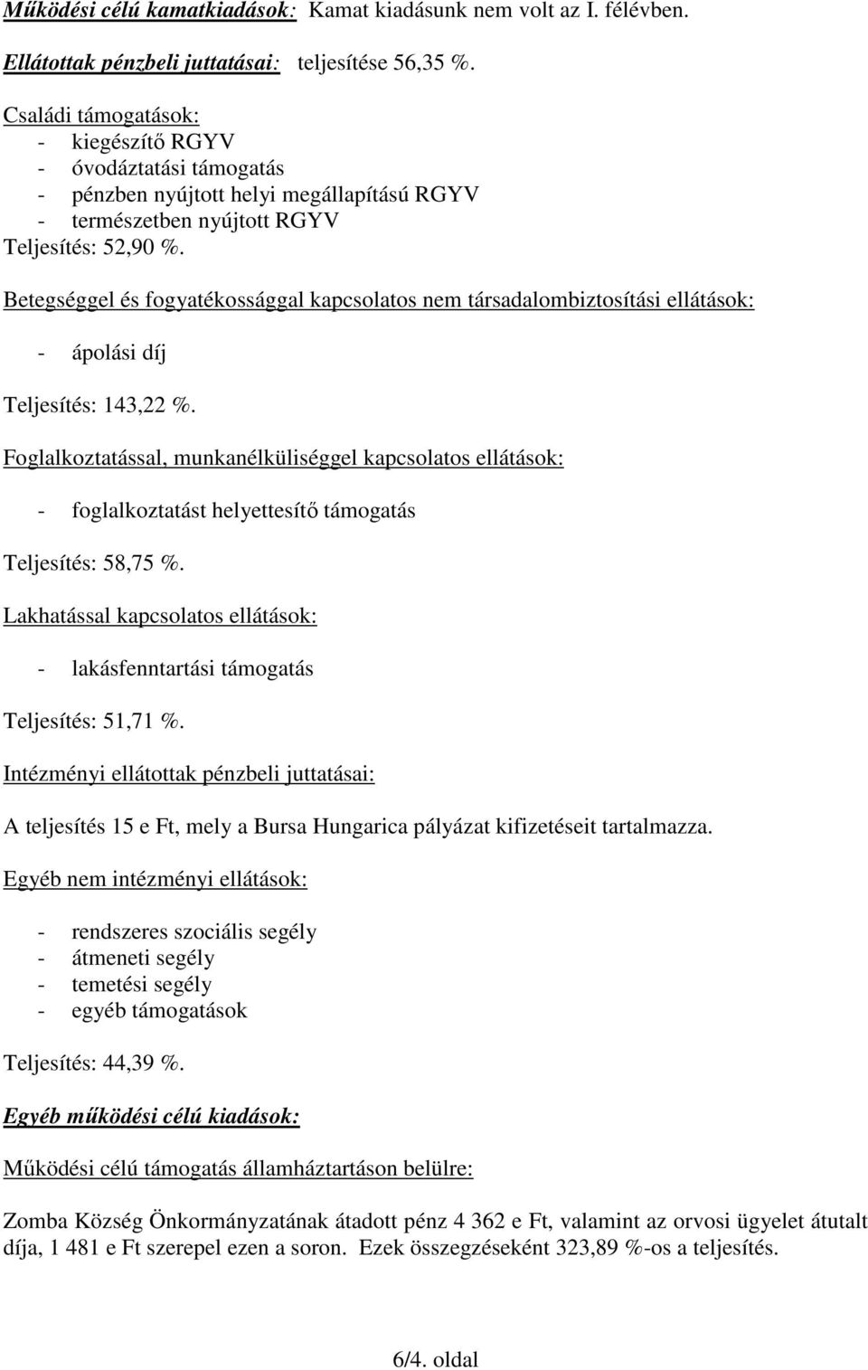 Betegséggel és fogyatékossággal kapcsolatos nem társadalombiztosítási ellátások: - ápolási díj Teljesítés: 143,22 %.