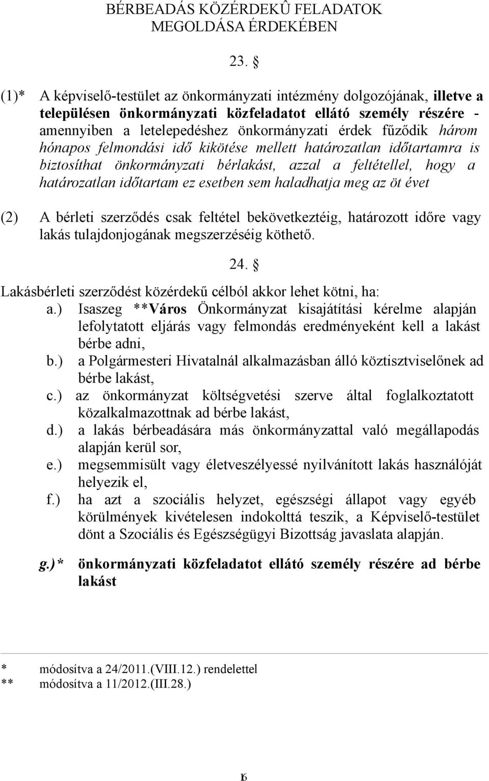 három hónapos felmondási idő kikötése mellett határozatlan időtartamra is biztosíthat önkormányzati bérlakást, azzal a feltétellel, hogy a határozatlan időtartam ez esetben sem haladhatja meg az öt